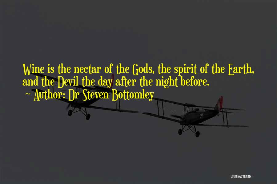 Dr Steven Bottomley Quotes: Wine Is The Nectar Of The Gods, The Spirit Of The Earth, And The Devil The Day After The Night