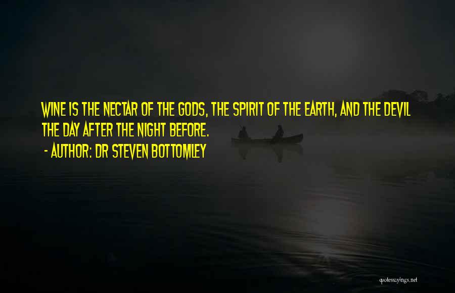 Dr Steven Bottomley Quotes: Wine Is The Nectar Of The Gods, The Spirit Of The Earth, And The Devil The Day After The Night