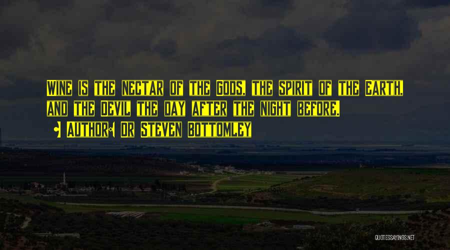 Dr Steven Bottomley Quotes: Wine Is The Nectar Of The Gods, The Spirit Of The Earth, And The Devil The Day After The Night