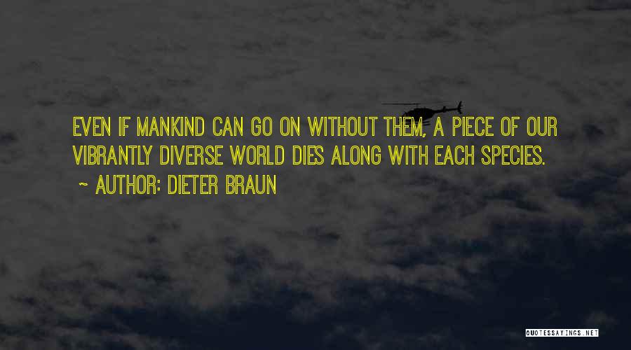 Dieter Braun Quotes: Even If Mankind Can Go On Without Them, A Piece Of Our Vibrantly Diverse World Dies Along With Each Species.