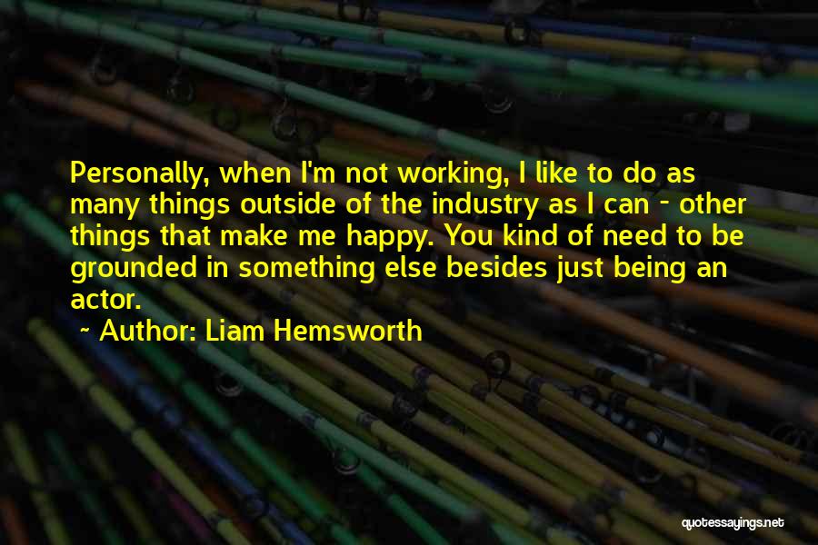 Liam Hemsworth Quotes: Personally, When I'm Not Working, I Like To Do As Many Things Outside Of The Industry As I Can -