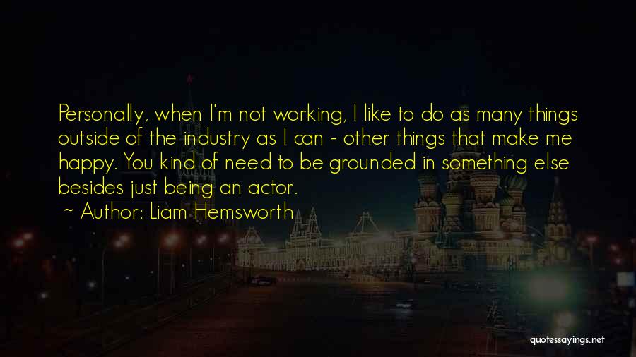 Liam Hemsworth Quotes: Personally, When I'm Not Working, I Like To Do As Many Things Outside Of The Industry As I Can -