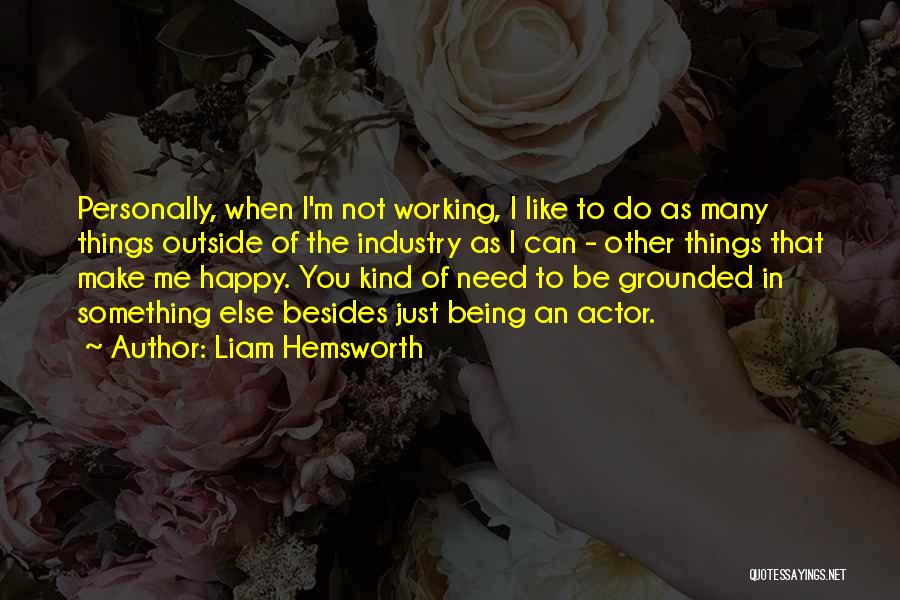 Liam Hemsworth Quotes: Personally, When I'm Not Working, I Like To Do As Many Things Outside Of The Industry As I Can -