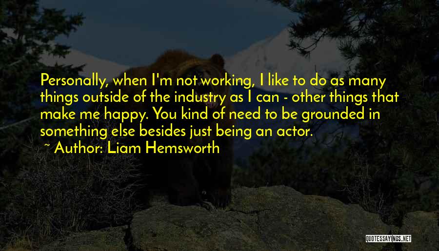 Liam Hemsworth Quotes: Personally, When I'm Not Working, I Like To Do As Many Things Outside Of The Industry As I Can -