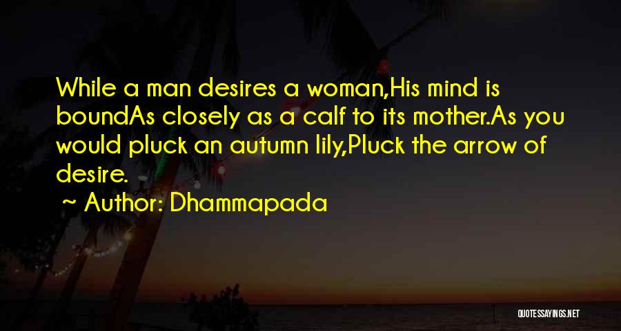 Dhammapada Quotes: While A Man Desires A Woman,his Mind Is Boundas Closely As A Calf To Its Mother.as You Would Pluck An