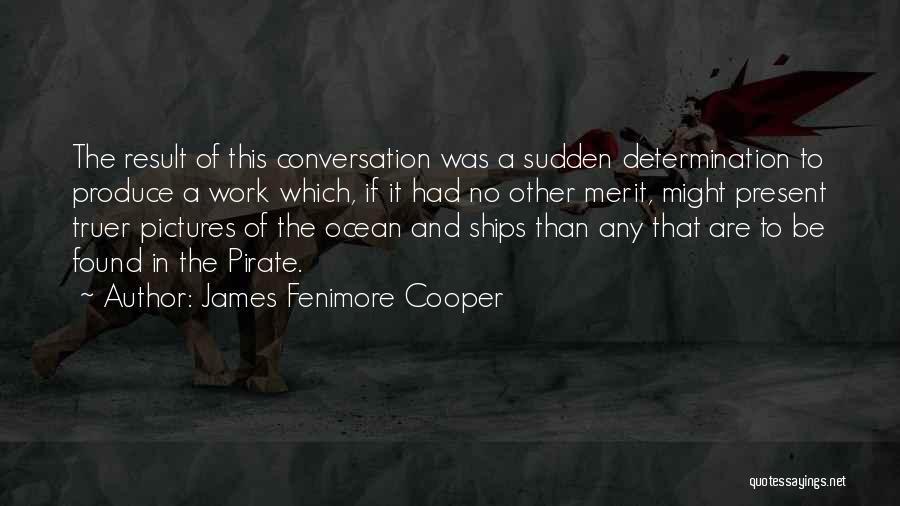 James Fenimore Cooper Quotes: The Result Of This Conversation Was A Sudden Determination To Produce A Work Which, If It Had No Other Merit,