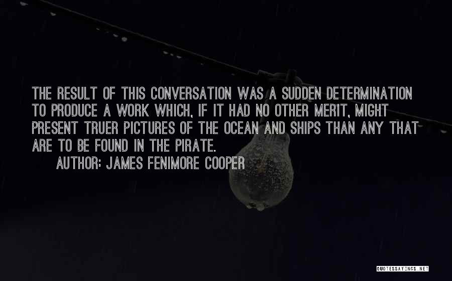 James Fenimore Cooper Quotes: The Result Of This Conversation Was A Sudden Determination To Produce A Work Which, If It Had No Other Merit,