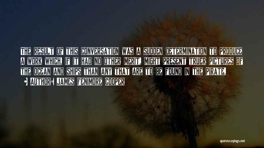 James Fenimore Cooper Quotes: The Result Of This Conversation Was A Sudden Determination To Produce A Work Which, If It Had No Other Merit,