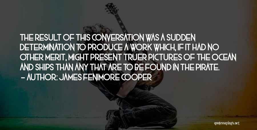 James Fenimore Cooper Quotes: The Result Of This Conversation Was A Sudden Determination To Produce A Work Which, If It Had No Other Merit,