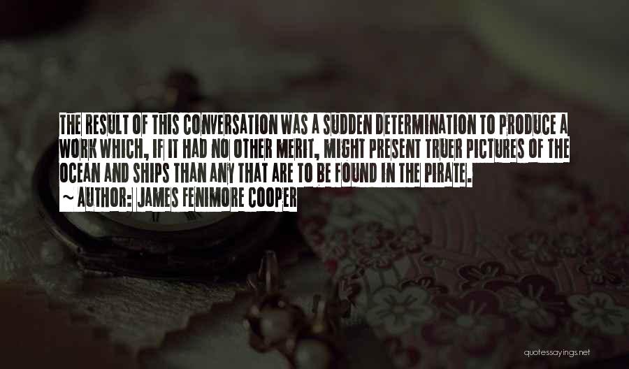 James Fenimore Cooper Quotes: The Result Of This Conversation Was A Sudden Determination To Produce A Work Which, If It Had No Other Merit,