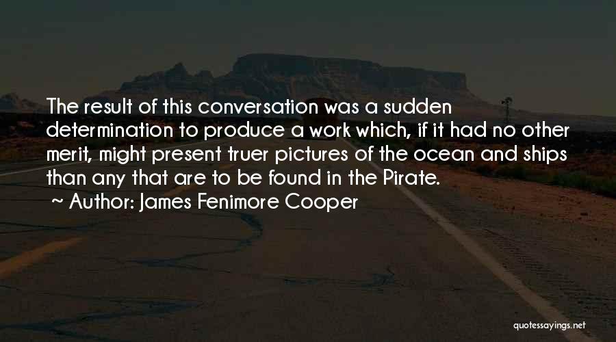 James Fenimore Cooper Quotes: The Result Of This Conversation Was A Sudden Determination To Produce A Work Which, If It Had No Other Merit,