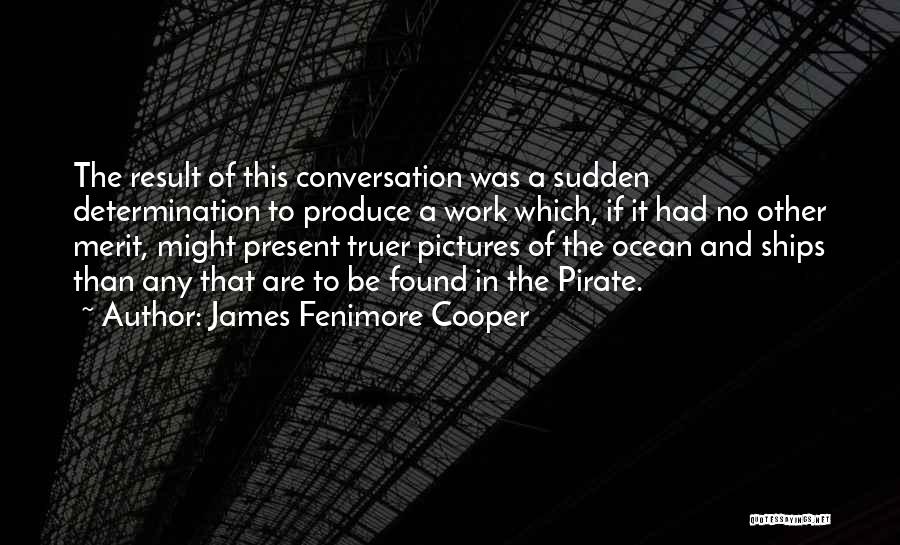 James Fenimore Cooper Quotes: The Result Of This Conversation Was A Sudden Determination To Produce A Work Which, If It Had No Other Merit,