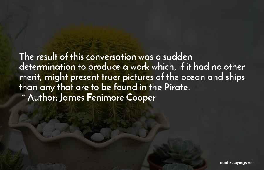 James Fenimore Cooper Quotes: The Result Of This Conversation Was A Sudden Determination To Produce A Work Which, If It Had No Other Merit,