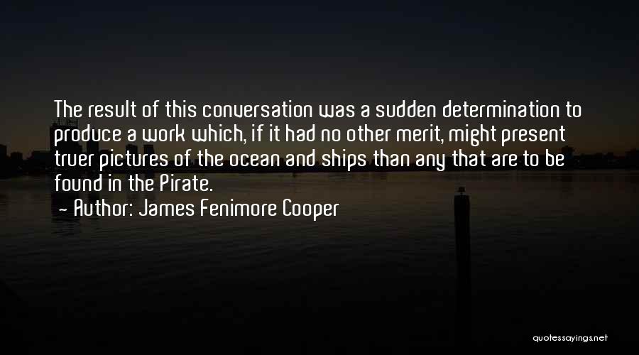 James Fenimore Cooper Quotes: The Result Of This Conversation Was A Sudden Determination To Produce A Work Which, If It Had No Other Merit,