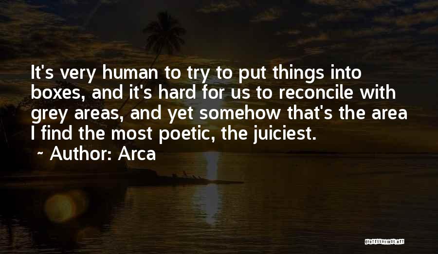 Arca Quotes: It's Very Human To Try To Put Things Into Boxes, And It's Hard For Us To Reconcile With Grey Areas,