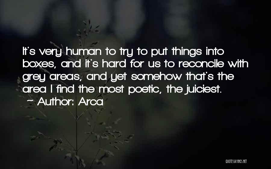 Arca Quotes: It's Very Human To Try To Put Things Into Boxes, And It's Hard For Us To Reconcile With Grey Areas,