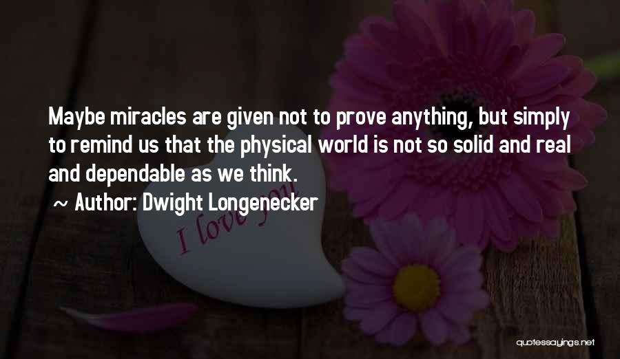 Dwight Longenecker Quotes: Maybe Miracles Are Given Not To Prove Anything, But Simply To Remind Us That The Physical World Is Not So