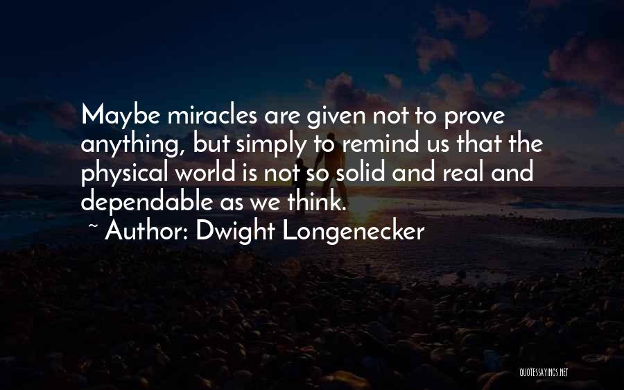 Dwight Longenecker Quotes: Maybe Miracles Are Given Not To Prove Anything, But Simply To Remind Us That The Physical World Is Not So