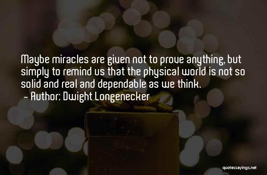 Dwight Longenecker Quotes: Maybe Miracles Are Given Not To Prove Anything, But Simply To Remind Us That The Physical World Is Not So