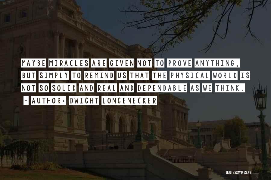 Dwight Longenecker Quotes: Maybe Miracles Are Given Not To Prove Anything, But Simply To Remind Us That The Physical World Is Not So