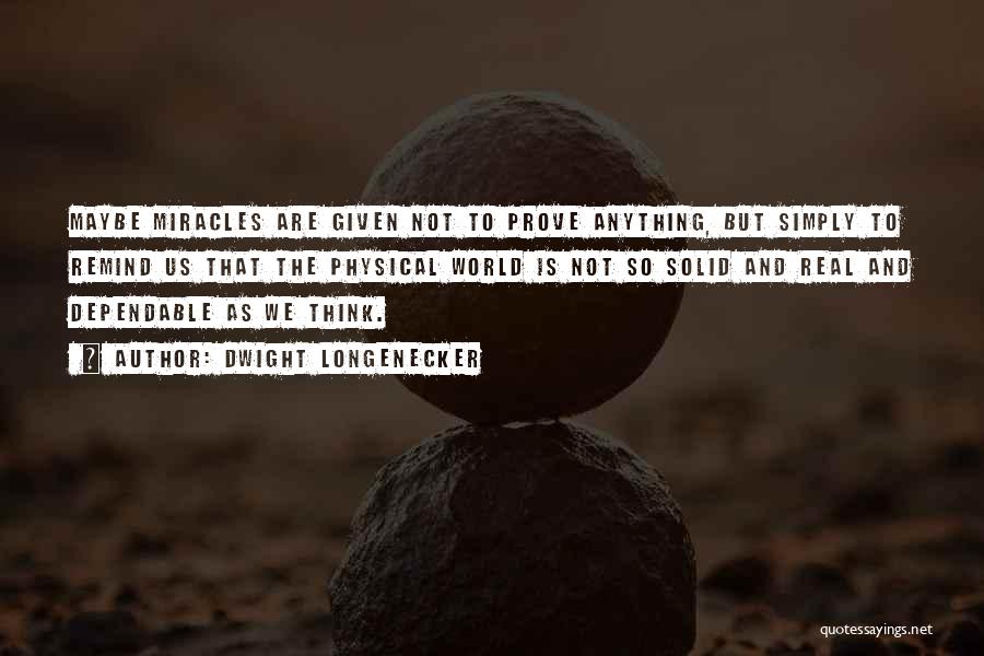 Dwight Longenecker Quotes: Maybe Miracles Are Given Not To Prove Anything, But Simply To Remind Us That The Physical World Is Not So