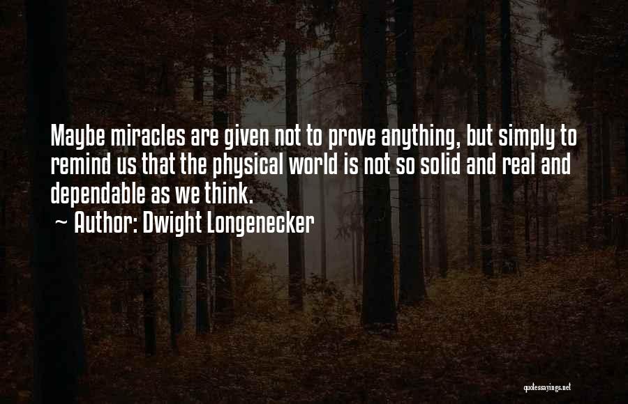 Dwight Longenecker Quotes: Maybe Miracles Are Given Not To Prove Anything, But Simply To Remind Us That The Physical World Is Not So