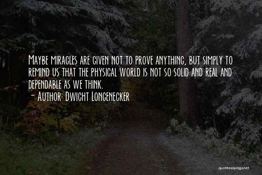 Dwight Longenecker Quotes: Maybe Miracles Are Given Not To Prove Anything, But Simply To Remind Us That The Physical World Is Not So