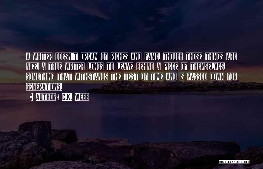 C.K. Webb Quotes: A Writer Doesn't Dream Of Riches And Fame, Though Those Things Are Nice. A True Writer Longs To Leave Behind