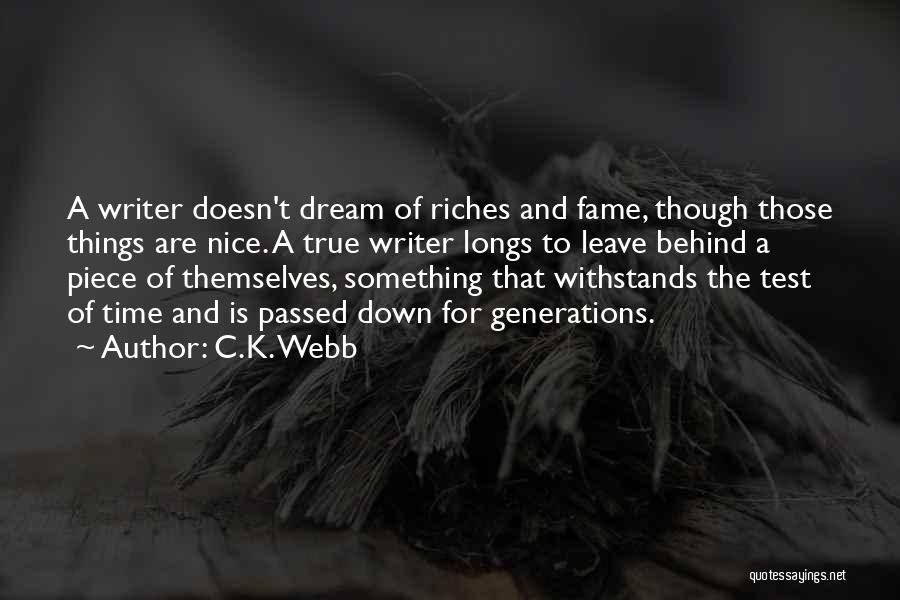 C.K. Webb Quotes: A Writer Doesn't Dream Of Riches And Fame, Though Those Things Are Nice. A True Writer Longs To Leave Behind