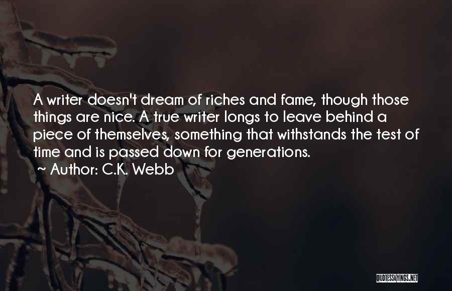 C.K. Webb Quotes: A Writer Doesn't Dream Of Riches And Fame, Though Those Things Are Nice. A True Writer Longs To Leave Behind