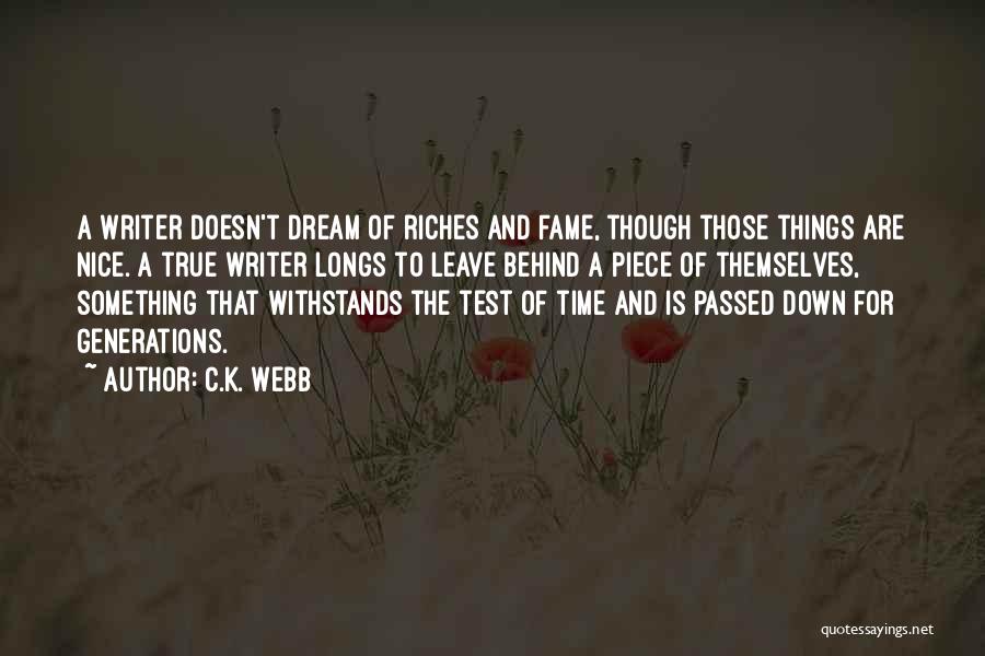 C.K. Webb Quotes: A Writer Doesn't Dream Of Riches And Fame, Though Those Things Are Nice. A True Writer Longs To Leave Behind