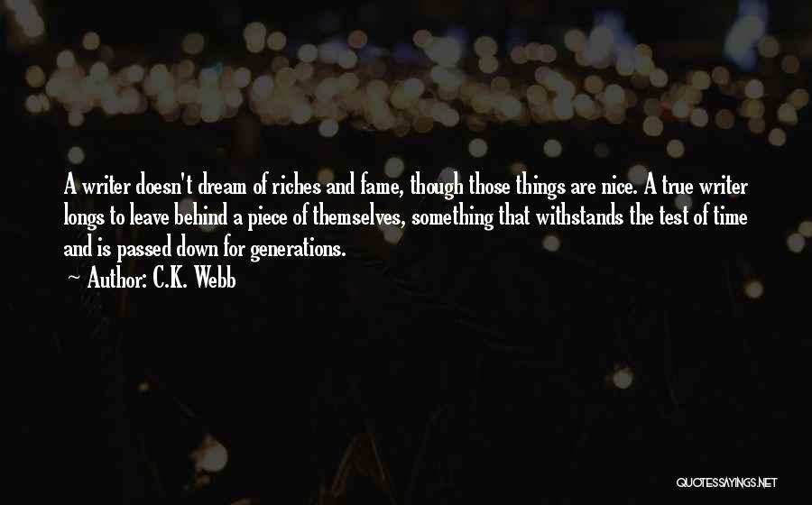 C.K. Webb Quotes: A Writer Doesn't Dream Of Riches And Fame, Though Those Things Are Nice. A True Writer Longs To Leave Behind