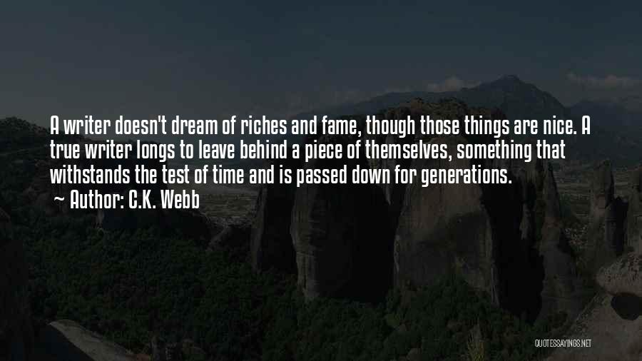 C.K. Webb Quotes: A Writer Doesn't Dream Of Riches And Fame, Though Those Things Are Nice. A True Writer Longs To Leave Behind