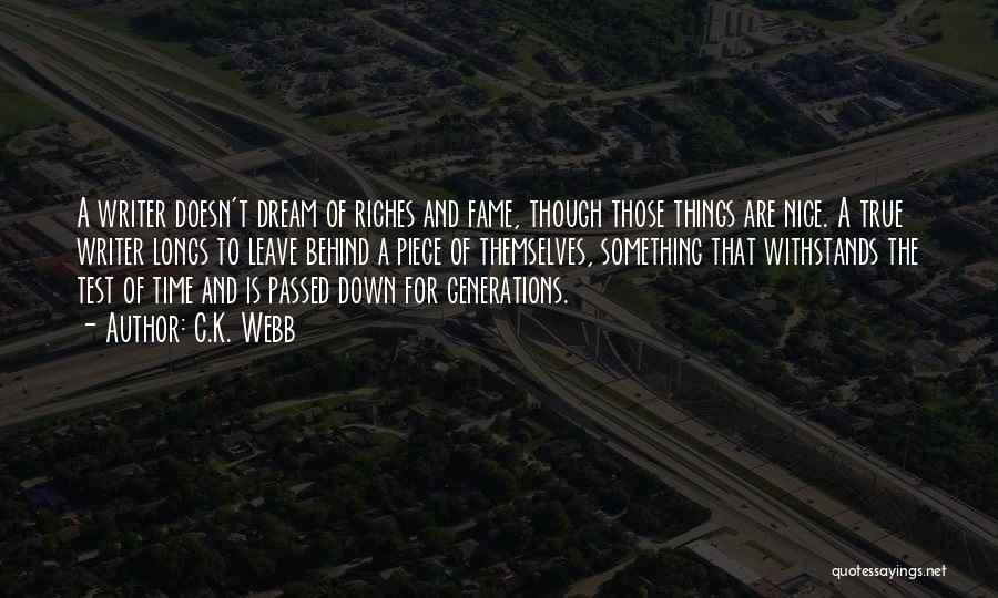 C.K. Webb Quotes: A Writer Doesn't Dream Of Riches And Fame, Though Those Things Are Nice. A True Writer Longs To Leave Behind