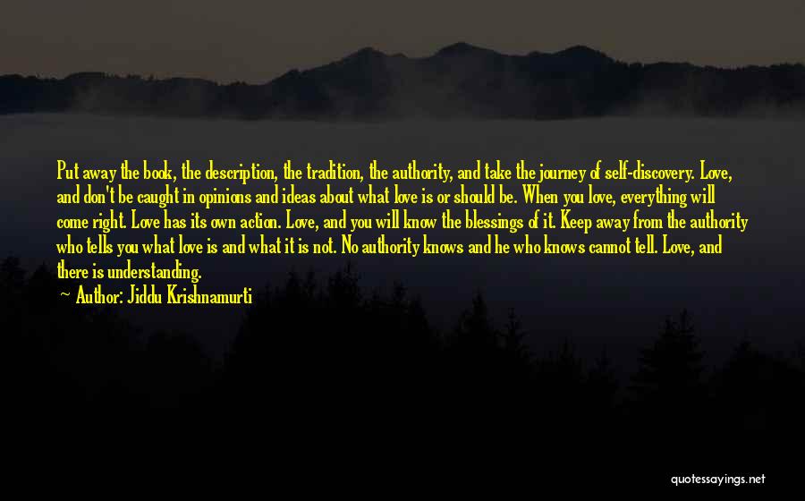Jiddu Krishnamurti Quotes: Put Away The Book, The Description, The Tradition, The Authority, And Take The Journey Of Self-discovery. Love, And Don't Be