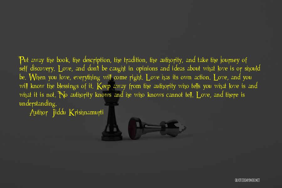 Jiddu Krishnamurti Quotes: Put Away The Book, The Description, The Tradition, The Authority, And Take The Journey Of Self-discovery. Love, And Don't Be