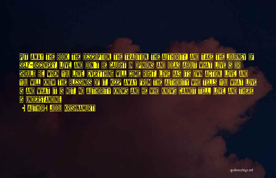 Jiddu Krishnamurti Quotes: Put Away The Book, The Description, The Tradition, The Authority, And Take The Journey Of Self-discovery. Love, And Don't Be