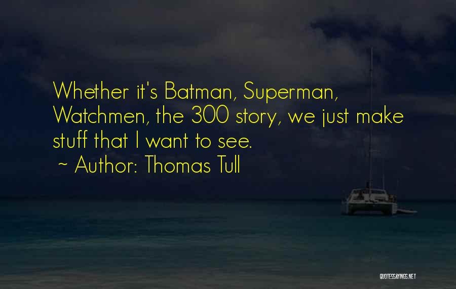 Thomas Tull Quotes: Whether It's Batman, Superman, Watchmen, The 300 Story, We Just Make Stuff That I Want To See.