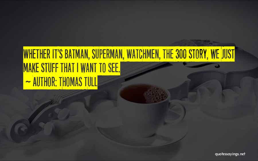 Thomas Tull Quotes: Whether It's Batman, Superman, Watchmen, The 300 Story, We Just Make Stuff That I Want To See.