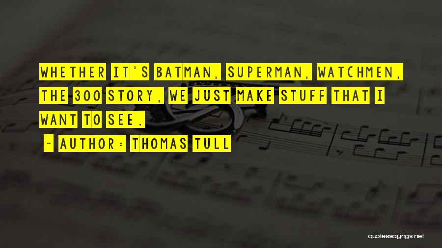 Thomas Tull Quotes: Whether It's Batman, Superman, Watchmen, The 300 Story, We Just Make Stuff That I Want To See.