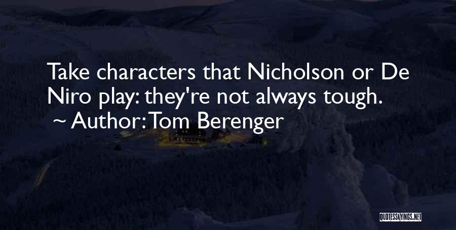 Tom Berenger Quotes: Take Characters That Nicholson Or De Niro Play: They're Not Always Tough.