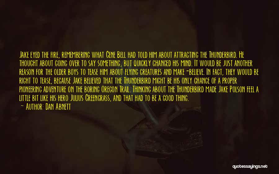 Dan Abnett Quotes: Jake Eyed The Fire, Remembering What Gene Bell Had Told Him About Attracting The Thunderbird. He Thought About Going Over