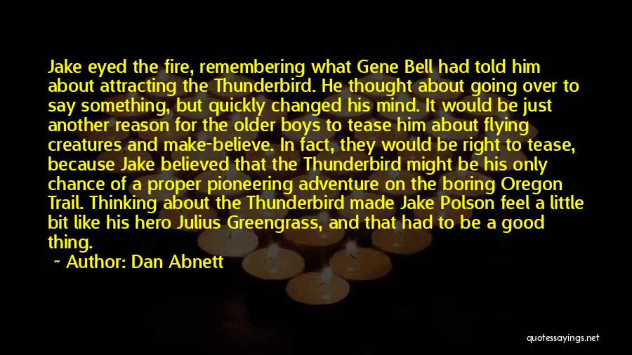 Dan Abnett Quotes: Jake Eyed The Fire, Remembering What Gene Bell Had Told Him About Attracting The Thunderbird. He Thought About Going Over