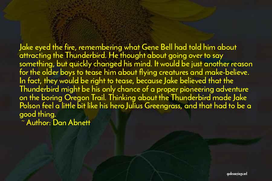 Dan Abnett Quotes: Jake Eyed The Fire, Remembering What Gene Bell Had Told Him About Attracting The Thunderbird. He Thought About Going Over