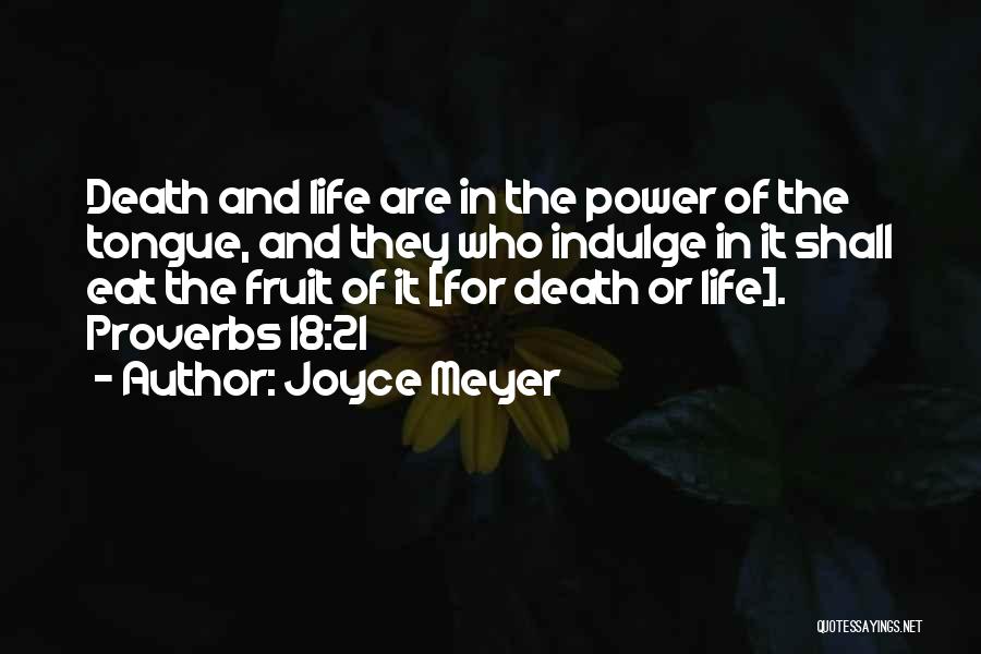 Joyce Meyer Quotes: Death And Life Are In The Power Of The Tongue, And They Who Indulge In It Shall Eat The Fruit