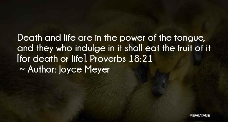 Joyce Meyer Quotes: Death And Life Are In The Power Of The Tongue, And They Who Indulge In It Shall Eat The Fruit