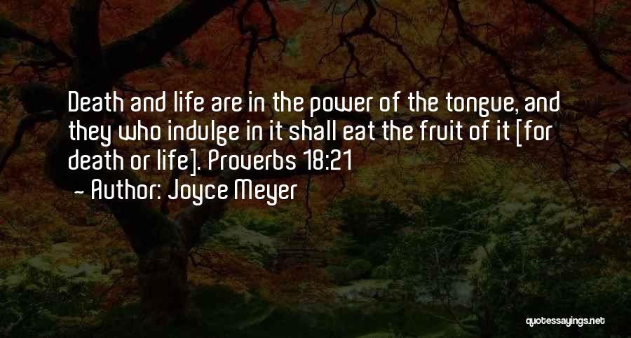 Joyce Meyer Quotes: Death And Life Are In The Power Of The Tongue, And They Who Indulge In It Shall Eat The Fruit
