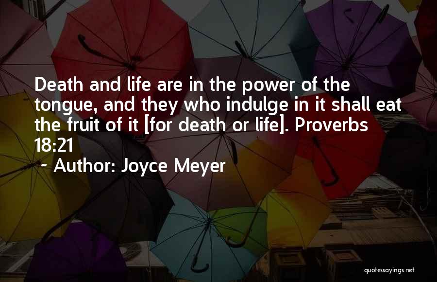 Joyce Meyer Quotes: Death And Life Are In The Power Of The Tongue, And They Who Indulge In It Shall Eat The Fruit