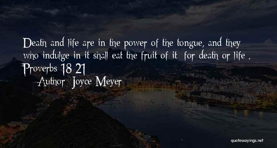 Joyce Meyer Quotes: Death And Life Are In The Power Of The Tongue, And They Who Indulge In It Shall Eat The Fruit