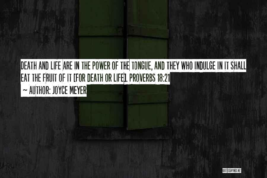 Joyce Meyer Quotes: Death And Life Are In The Power Of The Tongue, And They Who Indulge In It Shall Eat The Fruit